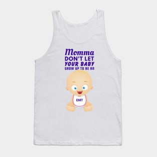 Momma, Don't Let Your Baby Grow Up to Be An EMT Tank Top